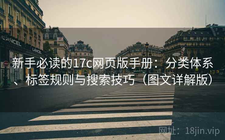 新手必读的17c网页版手册：分类体系、标签规则与搜索技巧（图文详解版）